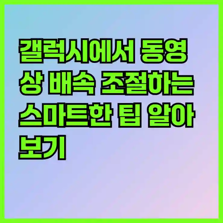 갤럭시에서 동영상 배속 조절하는 스마트한 팁 알아보기