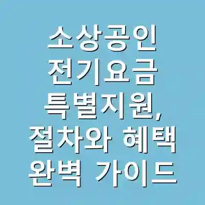 소상공인 전기요금 특별지원, 절차와 혜택 완벽 가이드