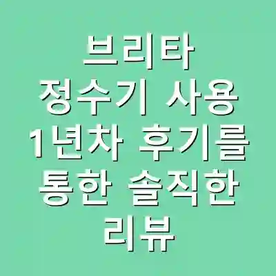 브리타 정수기 사용 1년차 후기를 통한 솔직한 리뷰