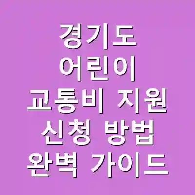 경기도 어린이 교통비 지원 신청 방법 완벽 가이드